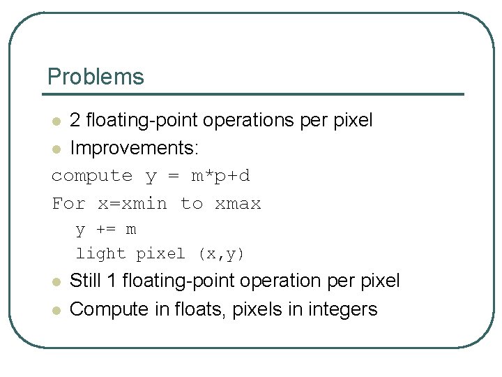 Problems 2 floating-point operations per pixel l Improvements: compute y = m*p+d For x=xmin