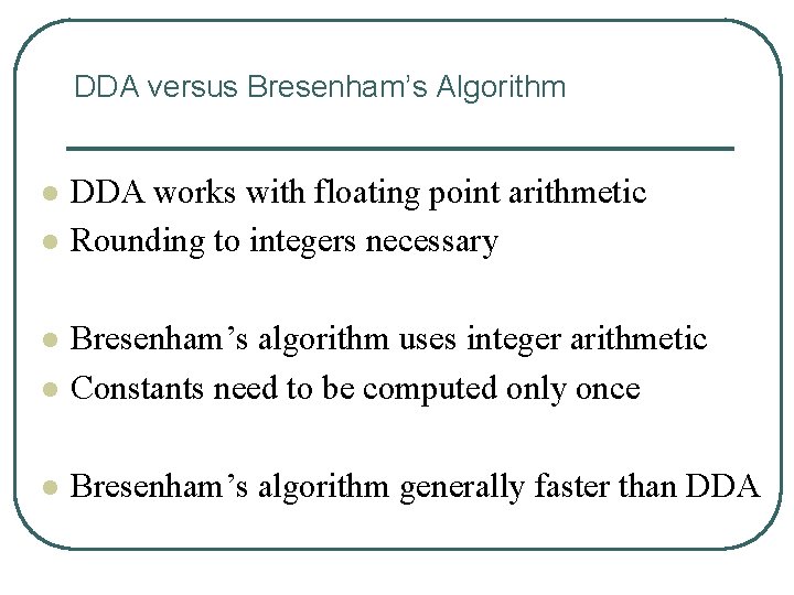 DDA versus Bresenham’s Algorithm l l DDA works with floating point arithmetic Rounding to