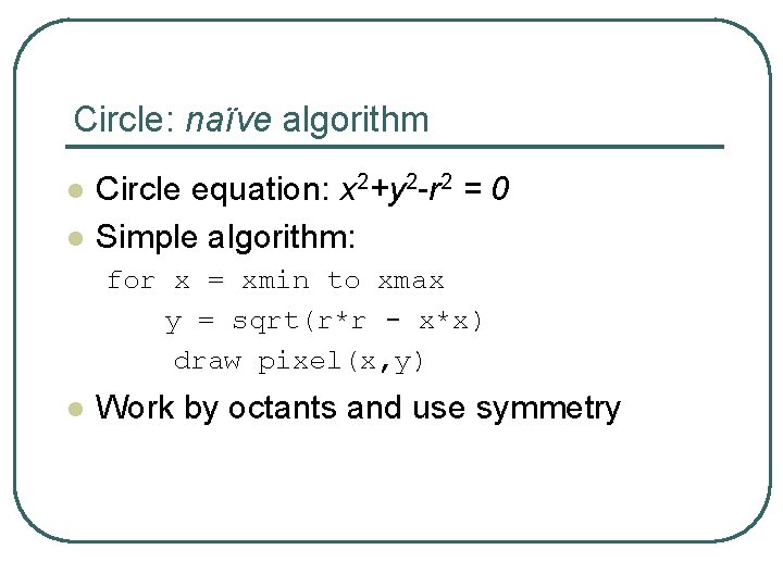 Circle: naïve algorithm l l Circle equation: x 2+y 2 -r 2 = 0