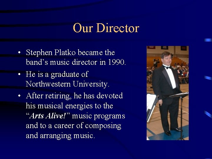Our Director • Stephen Platko became the band’s music director in 1990. • He