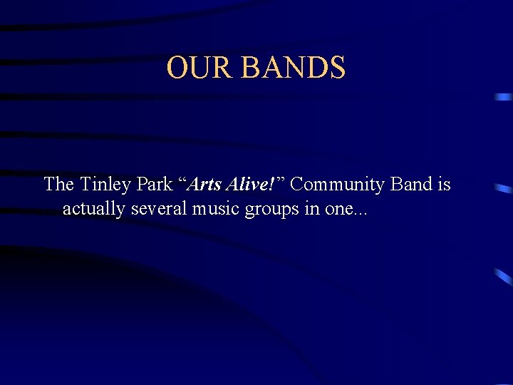 OUR BANDS The Tinley Park “Arts Alive!” Community Band is actually several music groups