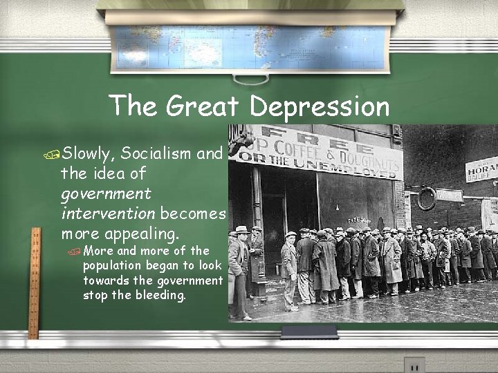 The Great Depression /Slowly, Socialism and the idea of government intervention becomes more appealing.