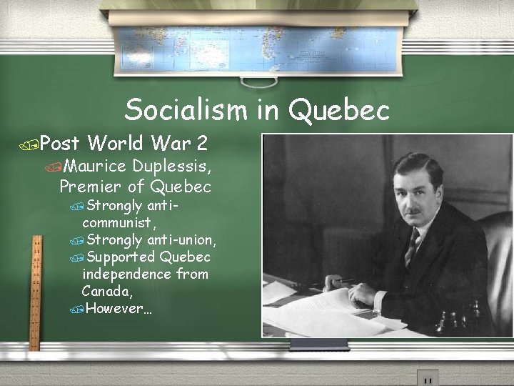 Socialism in Quebec /Post World War 2 /Maurice Duplessis, Premier of Quebec /Strongly anticommunist,