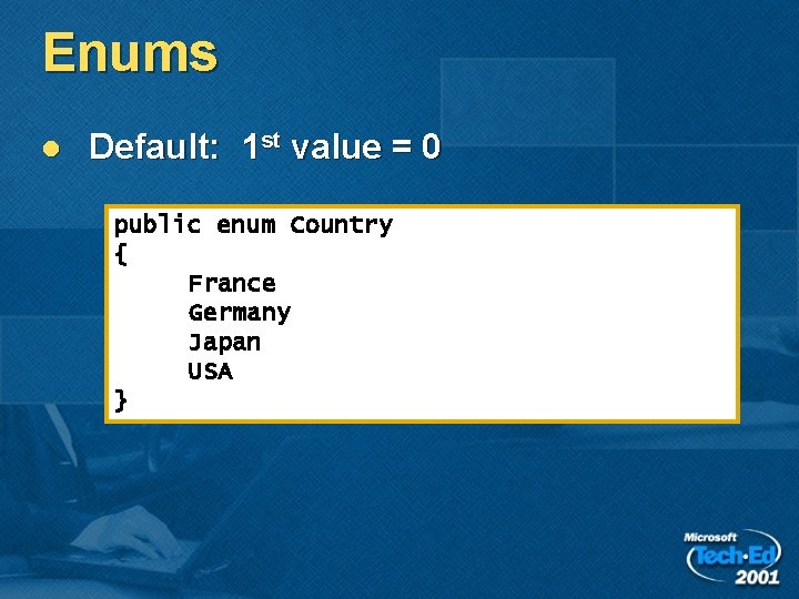 Enums l Default: 1 st value = 0 public enum Country { France Germany Enums l Default: 1 st value = 0 public enum Country { France Germany