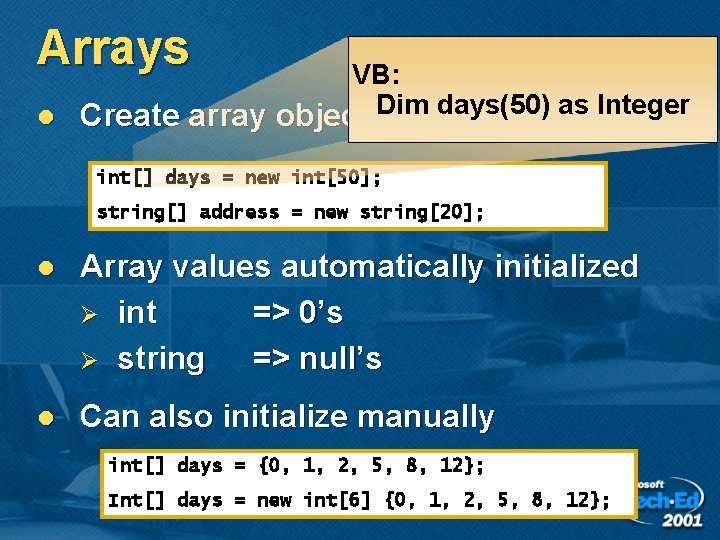 Arrays VB: days(50) l Create array objects. Dim using new as Integer int[] days