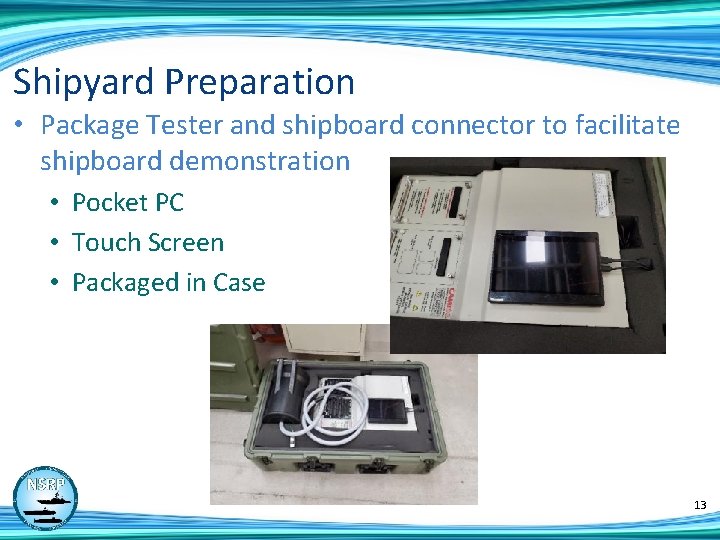 Shipyard Preparation • Package Tester and shipboard connector to facilitate shipboard demonstration • Pocket