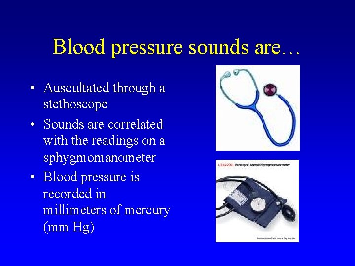 Blood pressure sounds are… • Auscultated through a stethoscope • Sounds are correlated with