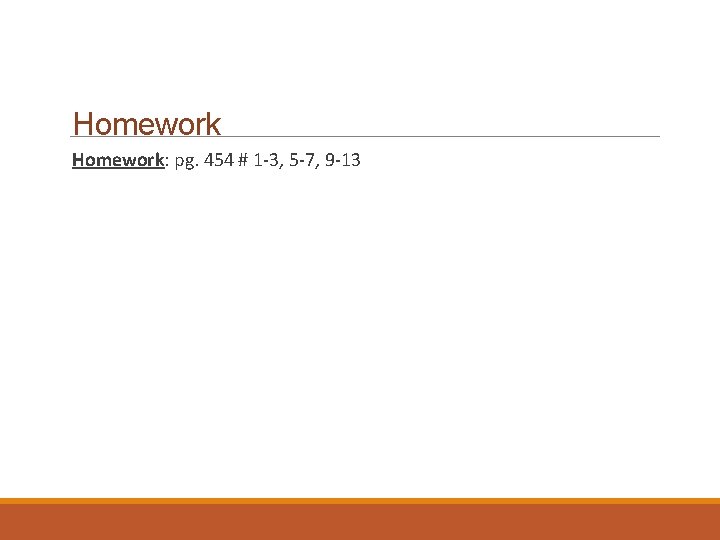 Homework: pg. 454 # 1 -3, 5 -7, 9 -13 