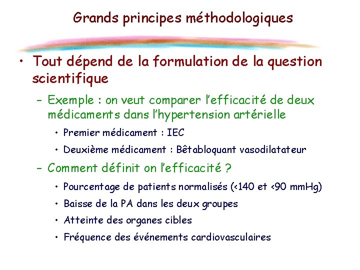 Grands principes méthodologiques • Tout dépend de la formulation de la question scientifique –