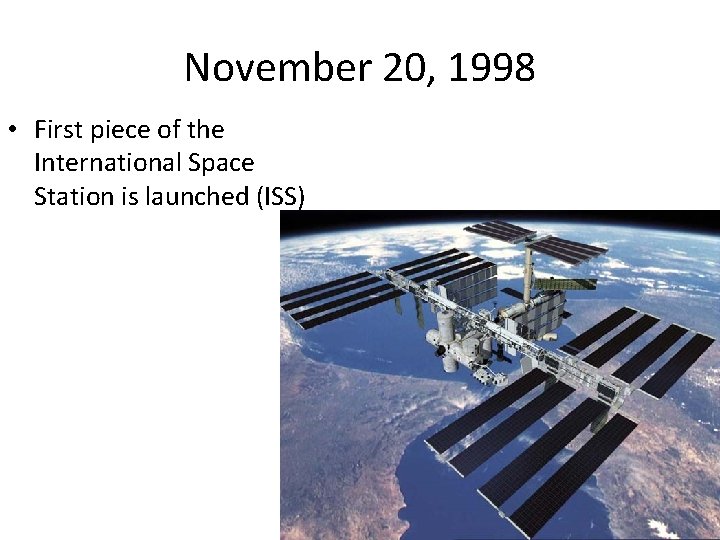 November 20, 1998 • First piece of the International Space Station is launched (ISS)