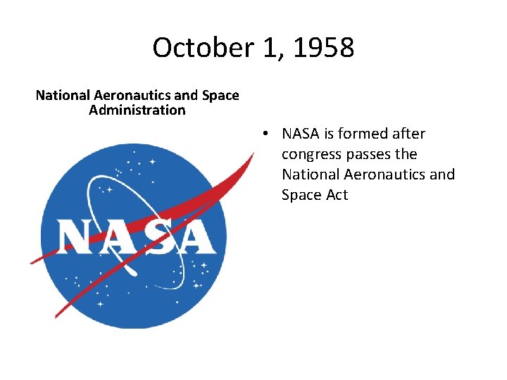 October 1, 1958 National Aeronautics and Space Administration • NASA is formed after congress