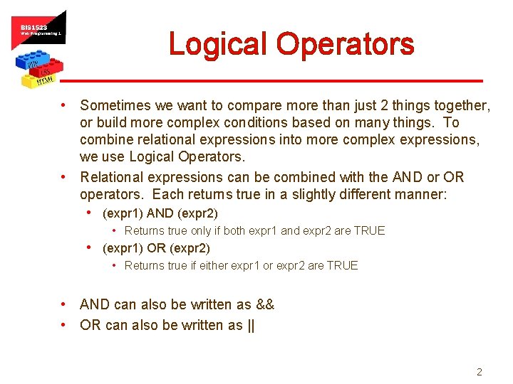 Logical Operators • Sometimes we want to compare more than just 2 things together,