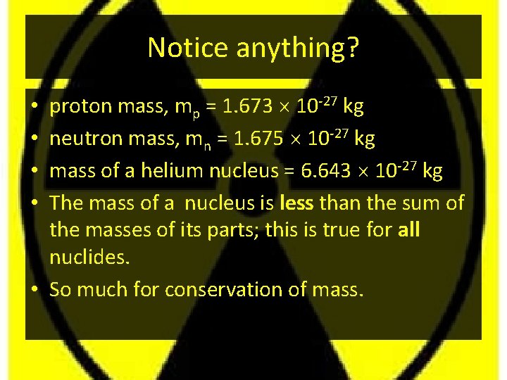 Notice anything? proton mass, mp = 1. 673 10 -27 kg neutron mass, mn