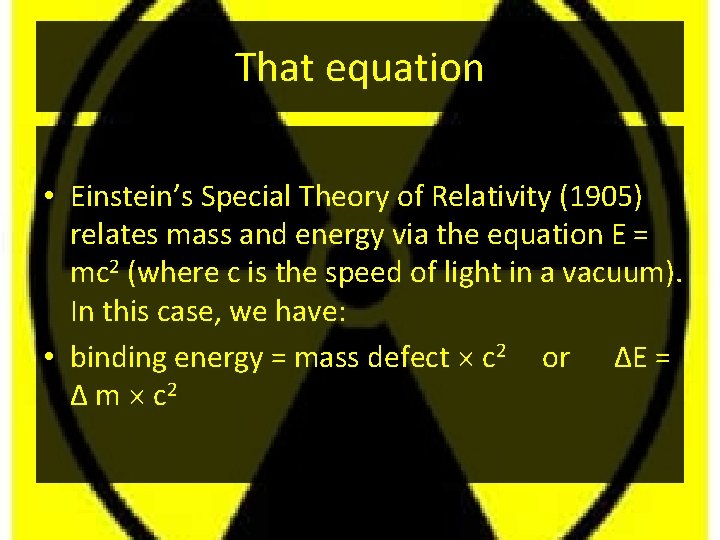 That equation • Einstein’s Special Theory of Relativity (1905) relates mass and energy via
