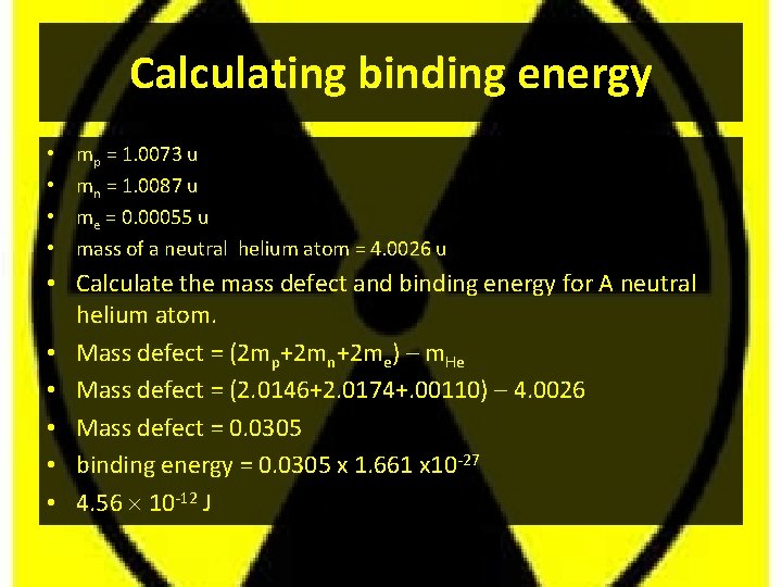 Calculating binding energy • • mp = 1. 0073 u mn = 1. 0087