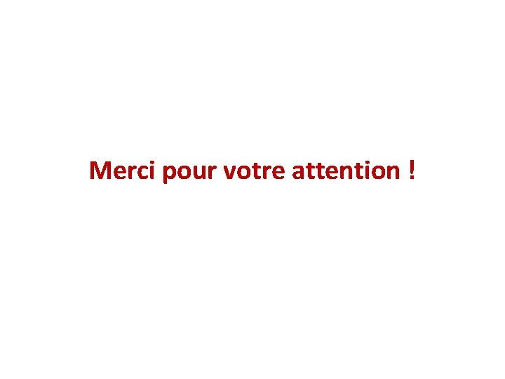 Merci pour votre attention ! 