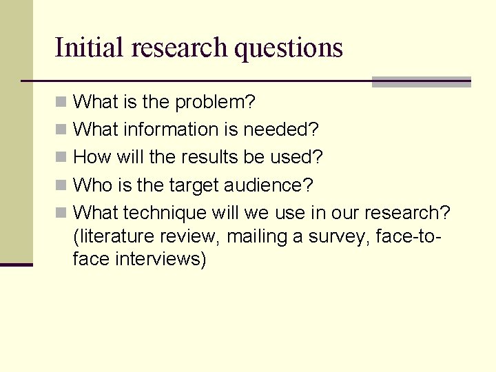 Initial research questions n What is the problem? n What information is needed? n