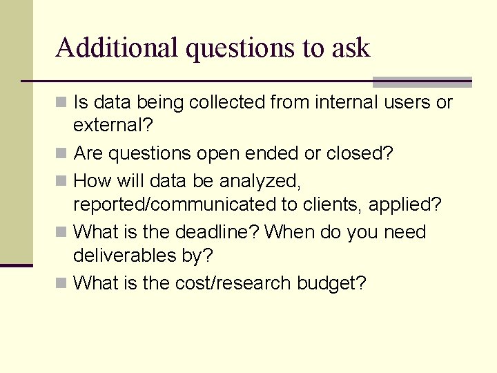 Additional questions to ask n Is data being collected from internal users or external?