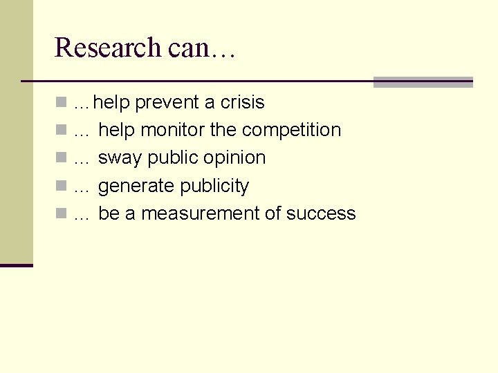 Research can… n …help prevent a crisis n … help monitor the competition n
