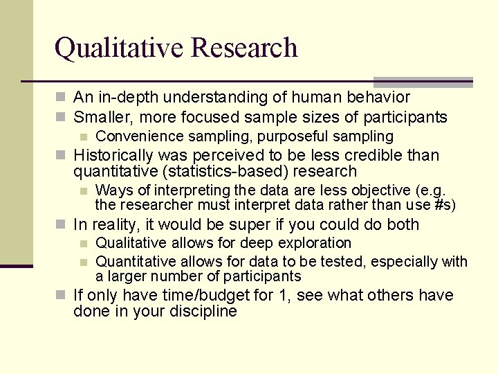 Qualitative Research n An in-depth understanding of human behavior n Smaller, more focused sample
