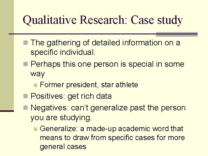Qualitative Research: Case study n The gathering of detailed information on a specific individual.