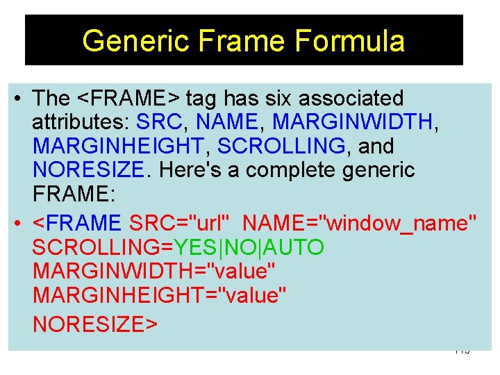 Generic Frame Formula • The <FRAME> tag has six associated attributes: SRC, NAME, MARGINWIDTH,