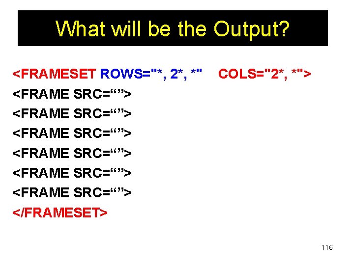 What will be the Output? <FRAMESET ROWS="*, 2*, *" <FRAME SRC=“”> <FRAME SRC=“”> </FRAMESET>