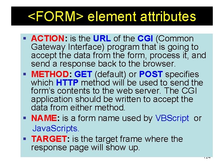 <FORM> element attributes § ACTION: is the URL of the CGI (Common Gateway Interface)