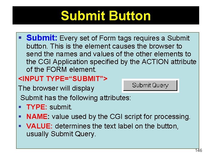 Submit Button § Submit: Every set of Form tags requires a Submit button. This