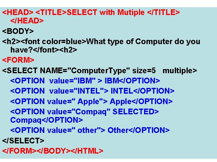 <HEAD> <TITLE>SELECT with Mutiple </TITLE> </HEAD> <BODY> <h 2><font color=blue>What type of Computer do