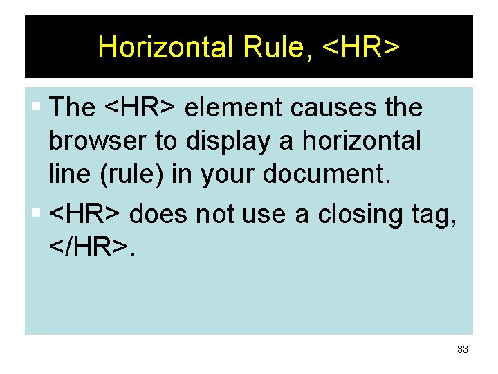 Horizontal Rule, <HR> § The <HR> element causes the browser to display a horizontal