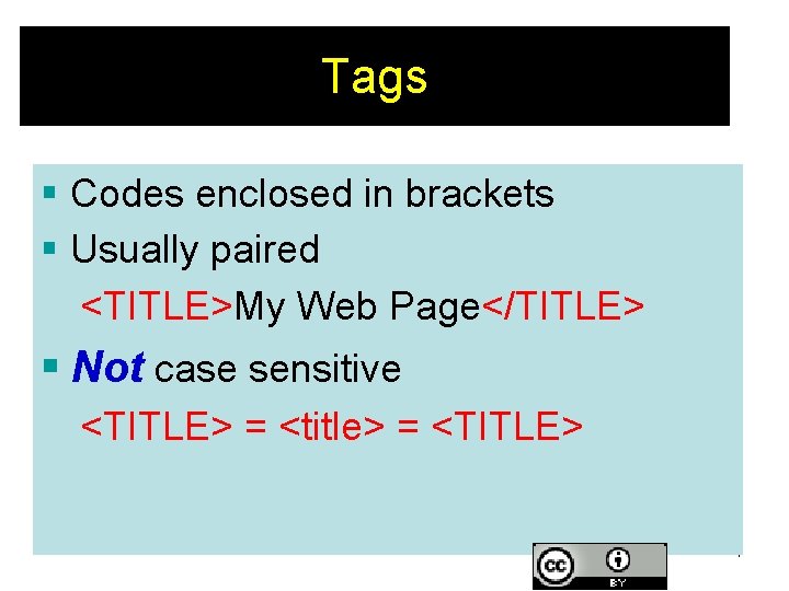 Tags § Codes enclosed in brackets § Usually paired <TITLE>My Web Page</TITLE> § Not