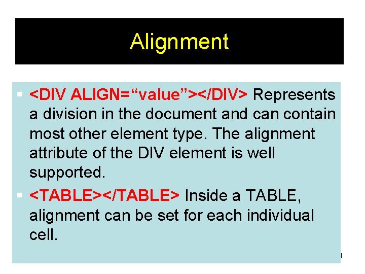 Alignment § <DIV ALIGN=“value”></DIV> Represents a division in the document and can contain most