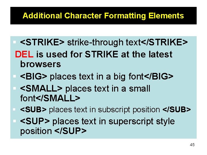 Additional Character Formatting Elements § <STRIKE> strike-through text</STRIKE> DEL is used for STRIKE at