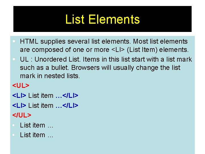 List Elements § HTML supplies several list elements. Most list elements are composed of