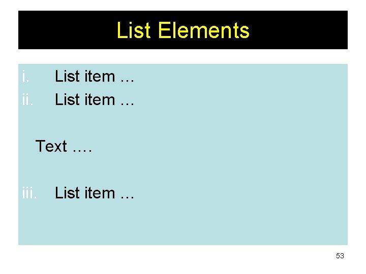 List Elements i. ii. List item … Text …. iii. List item … 53