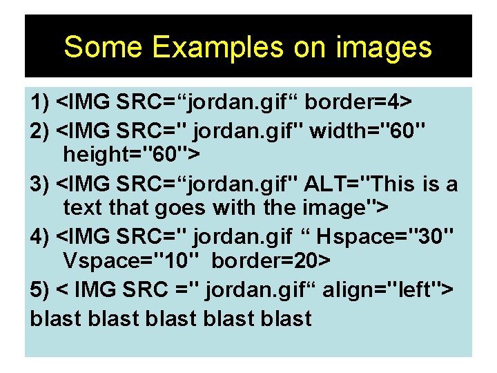 Some Examples on images 1) <IMG SRC=“jordan. gif“ border=4> 2) <IMG SRC=" jordan. gif"