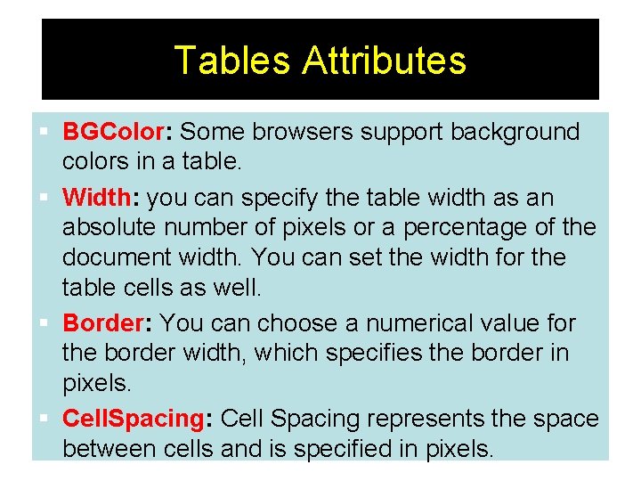 Tables Attributes § BGColor: Some browsers support background colors in a table. § Width: