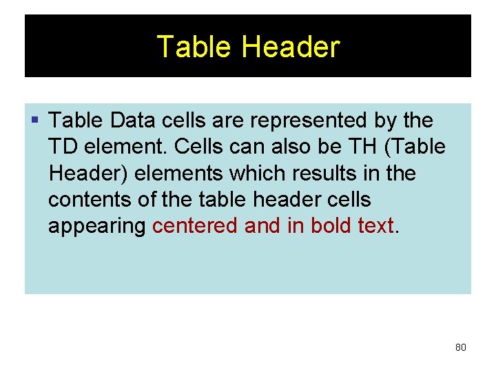 Table Header § Table Data cells are represented by the TD element. Cells can