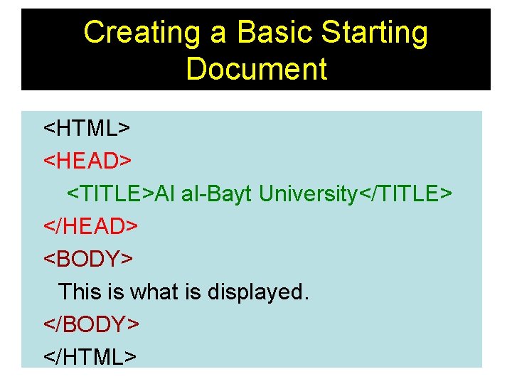 Creating a Basic Starting Document <HTML> <HEAD> <TITLE>Al al-Bayt University</TITLE> </HEAD> <BODY> This is