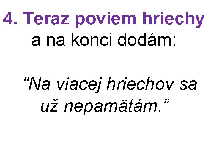 4. Teraz poviem hriechy a na konci dodám: "Na viacej hriechov sa už nepamätám.