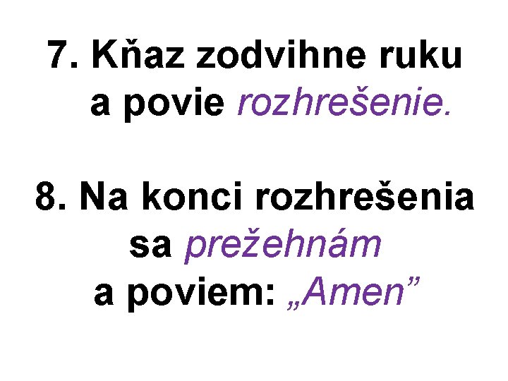 7. Kňaz zodvihne ruku a povie rozhrešenie. 8. Na konci rozhrešenia sa prežehnám a