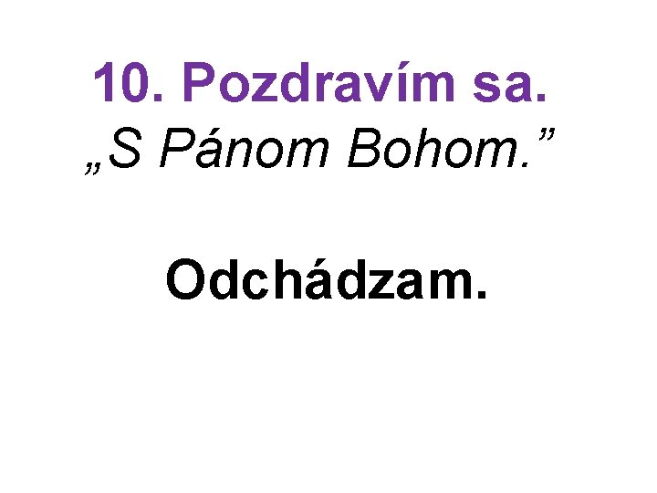 10. Pozdravím sa. „S Pánom Bohom. ” Odchádzam. 