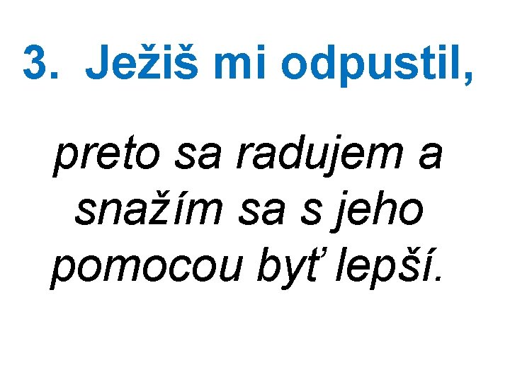 3. Ježiš mi odpustil, preto sa radujem a snažím sa s jeho pomocou byť