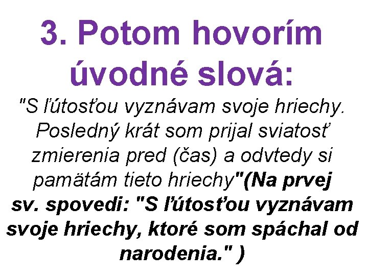 3. Potom hovorím úvodné slová: "S ľútosťou vyznávam svoje hriechy. Posledný krát som prijal