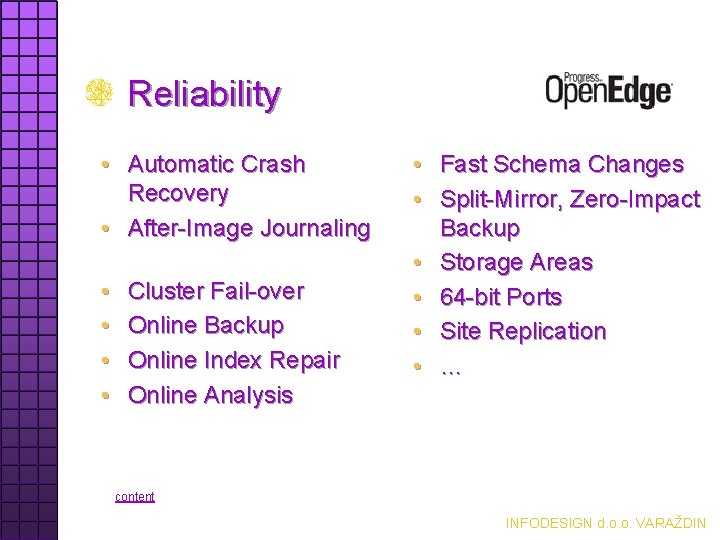 Reliability • Automatic Crash Recovery • After-Image Journaling • • Cluster Fail-over Online Backup