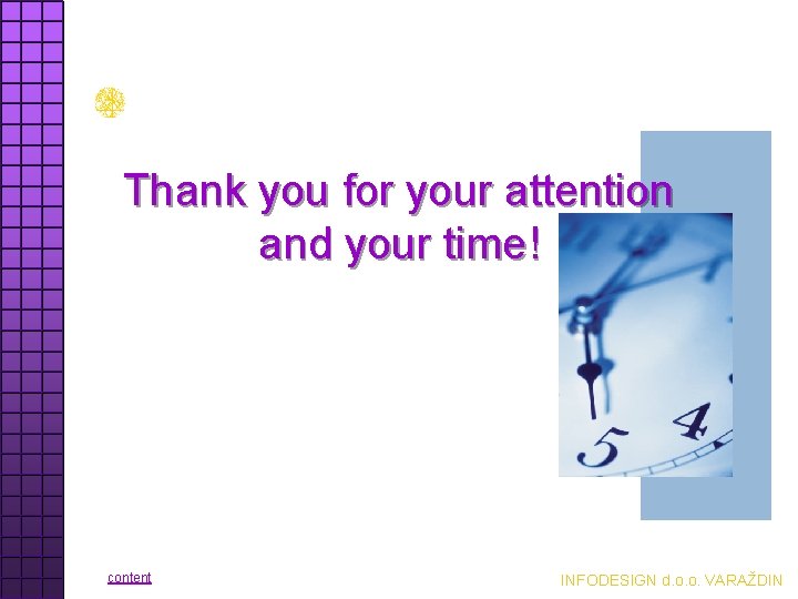 Thank you for your attention and your time! content INFODESIGN d. o. o. VARAŽDIN