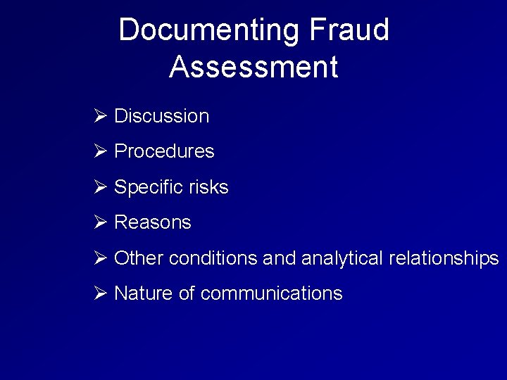 Documenting Fraud Assessment Ø Discussion Ø Procedures Ø Specific risks Ø Reasons Ø Other