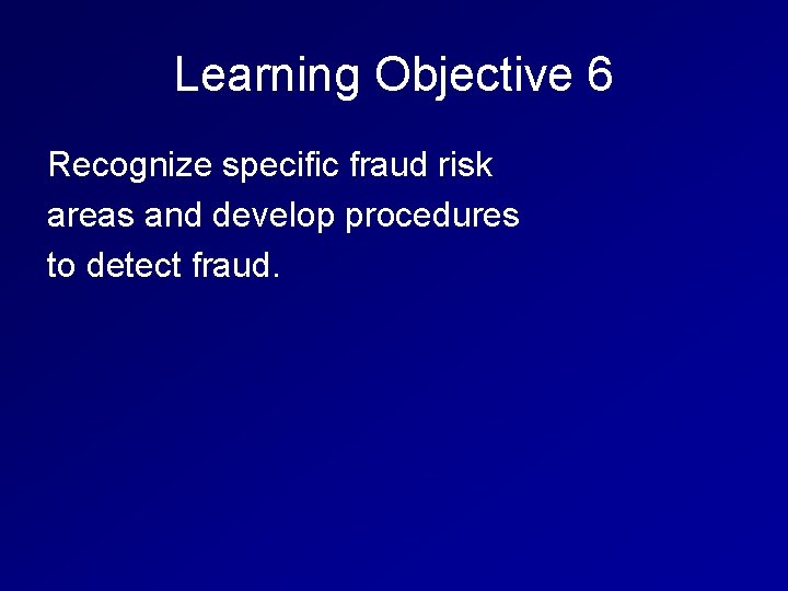 Learning Objective 6 Recognize specific fraud risk areas and develop procedures to detect fraud.