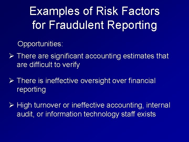 Examples of Risk Factors for Fraudulent Reporting Opportunities: Ø There are significant accounting estimates